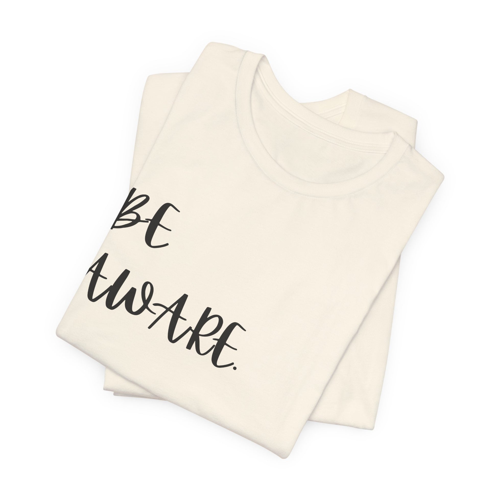 Be Aware Script Unisex Tee — Minimal Awareness Message T-Shirt - S&B