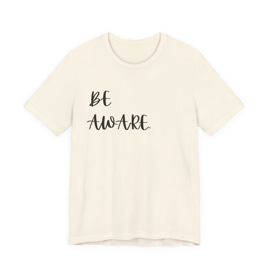 Be Aware Script Unisex Tee — Minimal Awareness Message T-Shirt - S&B